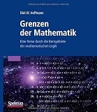 Grenzen der Mathematik: Eine Reise durch die Kerngebiete der mathematischen Logik - Dirk W. Hoffmann