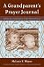 A Grandparent's Prayer Journal: Lifting My Grandchildren to the Throne of Grace