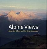Alpine Views: Alexandre Calame and the Swiss Landscape (Sterling & Francine Clark Art Institute)