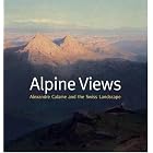 Alpine Views: Alexandre Calame and the Swiss Landscape (Sterling and Francine Clark Art... by  Alberto de Andres