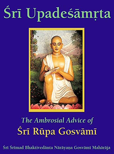 Sri Upadesamrta: The Ambrosial Advice of Sri Rupa Gosvami