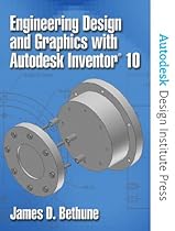 Engineering Design and Graphics with Autodesk Inventor(R) 10 Engineering Design and Graphics with Autodesk Inventor(R) 10