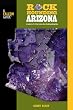 Rockhounding Arizona, 2nd: A Guide to 75 of the State's Best Rockhounding Sites (Rockhounding Series)