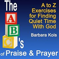 Click to Download Free Kindle Book -> The ABCs of Praise and Prayer: A Devotional Book For Moments of Simple Solitude (Seeking the Heart of God)