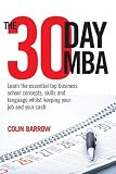 The 30 Day MBA: Learn the Essential Top Business School Concepts, Skills and Language Whilst Keeping Your Job and Your Cash