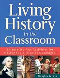 Living History in the Classroom: Integrative Arts Activities for Making Social Studies Meaningful