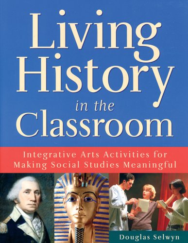 Living History in the Classroom: Integrative Arts Activities for Making Social Studies Meaningful