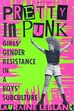 Pretty in Punk: Girls Gender Resistance in a Boys Subculture