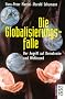Die Globalisierungsfalle: Der Angriff auf Demokratie und Wohlstand