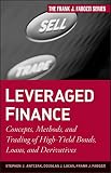 Leveraged finance : concepts, methods, and trading of high-yield bonds, loans, and derivatives