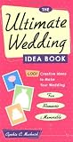 The Ultimate Wedding Idea Book: 1,001 Creative Ideas to Make Your Wedding Fun, Romantic, and Memorable