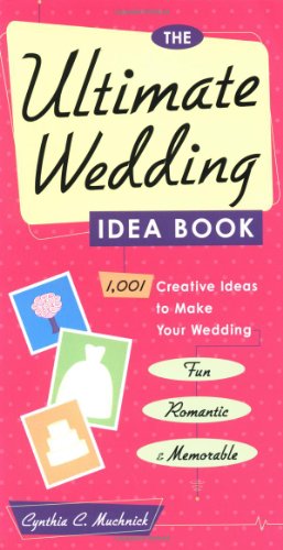The Ultimate Wedding Idea Book: 1, 001 Creative Ideas to Make Your Wedding Fun, Romantic, and Memorable