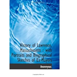 【クリックで詳細表示】History of Lawrence， Massachusetts ： with Portraits and Biographical Sketches of Ex-Mayors [ペーパーバック]