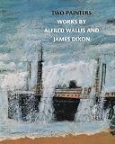 Two Painters: Works by Alfred Wallis and James Dixon