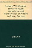 Durham wildlife audit : the distribution, abundance and conservation of wildlife in County Durham