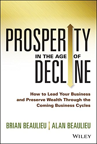 Prosperity in The Age of Decline: How to Lead Your Business and Preserve Wealth Through the Coming Business Cycles