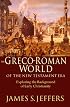 The Greco-Roman World of the New Testament Era: Exploring the Background of Early Christianity