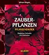 Zauberpflanzen - Pflanzenzauber. Magisches, Heilendes und Praktisches
