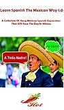 Learn Spanish The Mexican Way 1.0: A Collection Of Slang Mexican Spanish Expressions That Will Save The Day In México