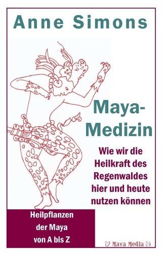 Maya-Medizin: Wie wir die Heilkraft des Regenwaldes hier und heute nutzen können (German Edition), by Anne Simons