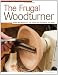 The Frugal Woodturner: Make and Modify All the Tools and Equipment You Need