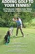Adding Golf to Your Tennis?: Six Problems Coming From Tennis Can Seriously Affect Your Golf
