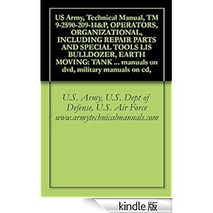 【クリックでお店のこの商品のページへ】US Army, Technical Manual, TM 9-2590-209-14&P, OPERATORS, ORGANIZATIONAL, INCLUDING REPAIR PARTS AND SPECIAL TOOLS LIS BULLDOZER, EARTH MOVING: TANK MOUNTING, ... military manuals on cd, (English Edition) 電子書籍: U.S. Army, U.S. Dept of Defense, U.S. A