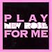 Search : Play New Rose for Me