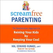 ScreamFree Parenting: The Revolutionary Approach to Raising Your Kids by Keeping Your Cool | [Hal Edward Runkel]