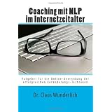 Coaching mit NLP im Internetzeitalter: Ratgeber f�r die Online-Anwendung der erfolgreichen Ver�nderungs-Technikenvon "Dr. Claus Wunderlich"