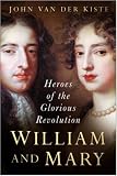 William and Mary: The Heroes of the Glorious Revolution