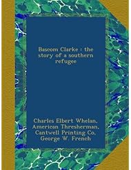 Book: Bascom Clarke : the story of a southern refugee - Ulan Press