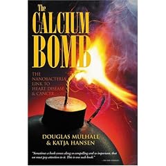 The Calcium Bomb: The Nanobacteria Link to Heart Disease & Cancer