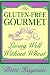 The Gluten Free Gourmet: Living Well Without Wheat