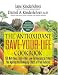 The Antioxidant Save-Your-Life Cookbook: 150 Nutritious High-Fiber, Low-Fat Recipes to Protect Yourself Against the Damaging Effects of Free Radicals (Newmarket Jane Kinderlehrer Smart Food Series)