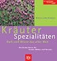 Kr�uter-Spezialit�ten - Duft und W�rze aus aller Welt: Die besten Sorten f�r Garten, Balkon und Terrasse