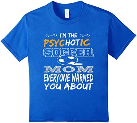 Kids Soccer Mom Shirts: I Am The Psychotic Soccer Mom T Shirt 4 Royal Blue