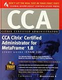 CCA Citrix Certified Administrator for MetaFrame 1.8 Study Guide (Exam 218)