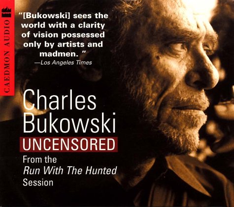 Charles Bukowski Uncensored - From the Run With The Hunted Session - Charles Bukowski