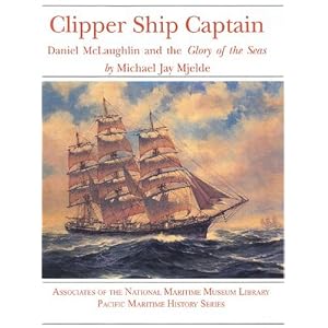 Clipper Ship Captain: Daniel McLaughlin and the Glory of the Seas (Pacific Maritime... by Michael Jay Mjelde