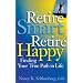 Retire Smart Retire Happy: Finding Your True Path in Life