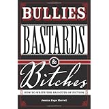 Bullies, Bastards And Bitches: How To Write The Bad Guys Of Fiction