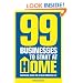 99 Businesses To Start At Home: Inspiring ideas for a new working life
