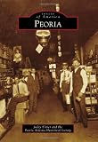 Peoria (Images of America) (Images of America (Arcadia Publishing))