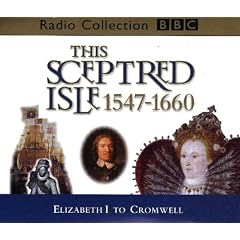 This Sceptred Isle: Elizabeth I to Cromwell 1547-1660 v.4: Elizabeth I to Cromwell 1547-1660 Vol 4 (BBC Radio Collection)