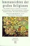 Innenansichten der gro&szlig;en Religionen - Buddhismus - Christentum - Daoismus - Hinduismus - Islam - Judentum - Konfuzianismus - 
