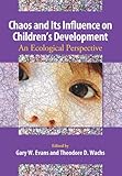Chaos and its influence on children's development : an ecological perspective