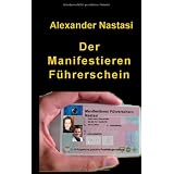 Der Manifestieren F�hrerschein: Wie Sie schnell, einfach und nachhaltig lernen, Ihr Leben zu lenkenvon "Alexander Nastasi"