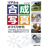 リアルな合成写真のつくりかた―プロが教えるPhotoshopおもしろ画像作成テクニック