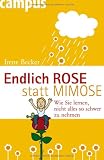 Endlich Rose statt Mimose: Wie Sie lernen, nicht alles so schwer zu nehmen - Irene Becker